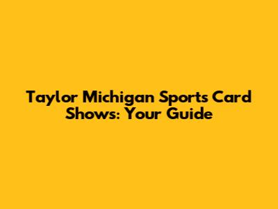 Taylor Michigan Sports Card Shows: Your Guide
