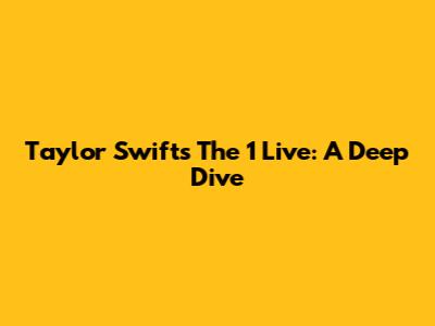 Taylor Swift's "The 1" Live: A Deep Dive