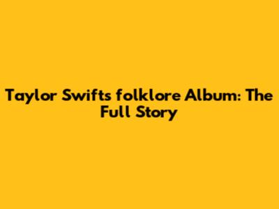 Taylor Swift's "folklore" Album: The Full Story