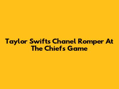 Taylor Swift's Chanel Romper At The Chiefs Game