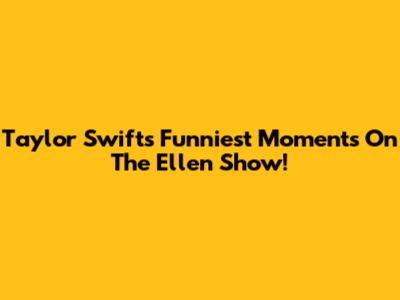 Taylor Swift's Funniest Moments On The Ellen Show!