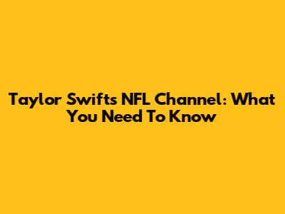 Taylor Swift's NFL Channel: What You Need To Know