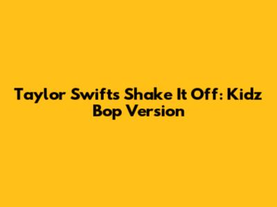Taylor Swift's Shake It Off: Kidz Bop Version