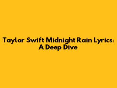 Taylor Swift Midnight Rain Lyrics: A Deep Dive