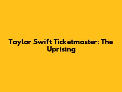 Taylor Swift Ticketmaster: The Uprising
