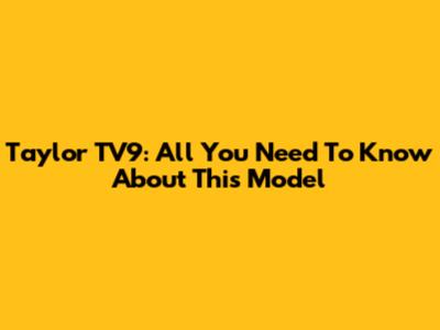 Taylor TV9: All You Need To Know About This Model