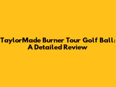 TaylorMade Burner Tour Golf Ball: A Detailed Review