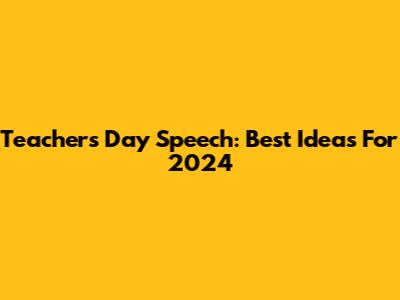 Teachers Day Speech: Best Ideas For 2024