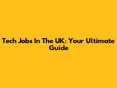 Tech Jobs In The UK: Your Ultimate Guide