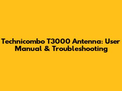 Technicombo T3000 Antenna: User Manual & Troubleshooting