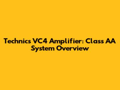 Technics VC4 Amplifier: Class AA System Overview
