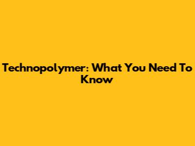 Technopolymer: What You Need To Know