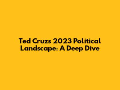Ted Cruz's 2023 Political Landscape: A Deep Dive