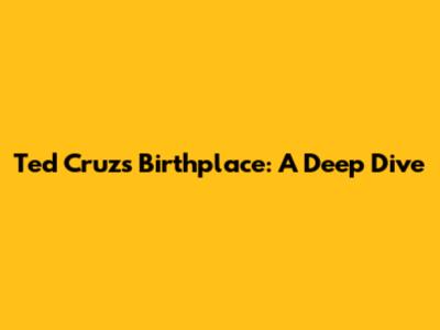 Ted Cruz's Birthplace: A Deep Dive