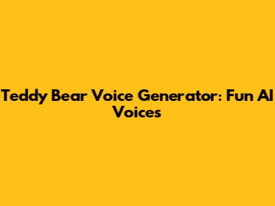 Teddy Bear Voice Generator: Fun AI Voices