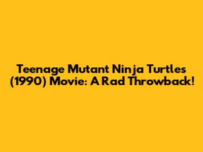 Teenage Mutant Ninja Turtles (1990) Movie: A Rad Throwback!