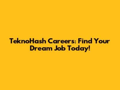 TeknoHash Careers: Find Your Dream Job Today!