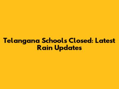 Telangana Schools Closed: Latest Rain Updates