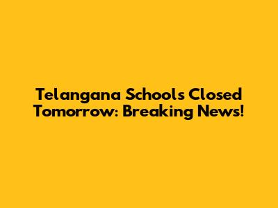 Telangana Schools Closed Tomorrow: Breaking News!