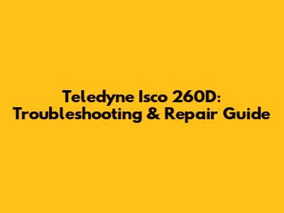 Teledyne Isco 260D: Troubleshooting & Repair Guide