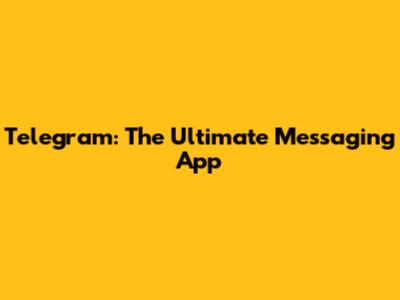 Telegram: The Ultimate Messaging App