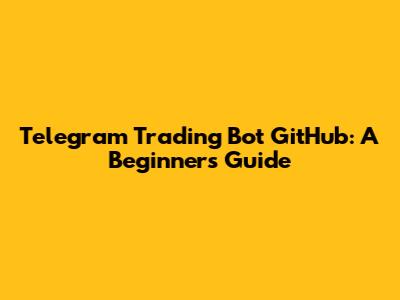 Telegram Trading Bot GitHub: A Beginner's Guide