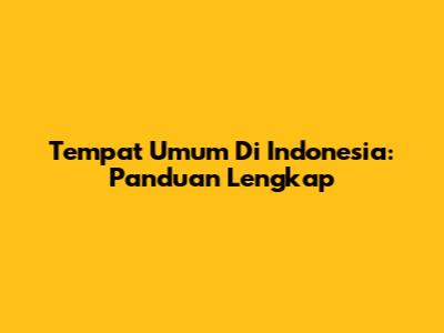 Tempat Umum Di Indonesia: Panduan Lengkap