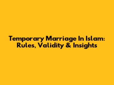Temporary Marriage In Islam: Rules, Validity & Insights
