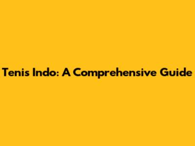 Tenis Indo: A Comprehensive Guide