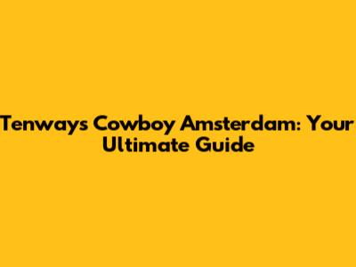 Tenways Cowboy Amsterdam: Your Ultimate Guide