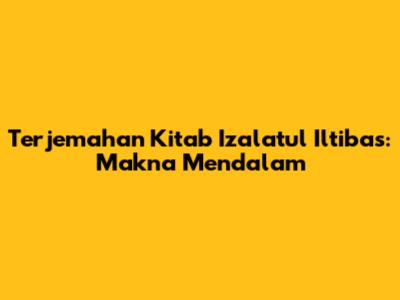Terjemahan Kitab Izalatul Iltibas: Makna Mendalam