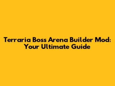 Terraria Boss Arena Builder Mod: Your Ultimate Guide