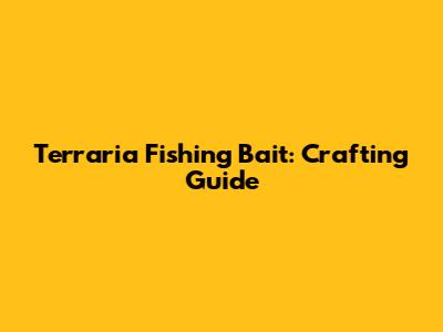 Terraria Fishing Bait: Crafting Guide