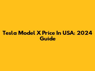 Tesla Model X Price In USA: 2024 Guide
