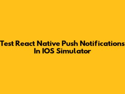 Test React Native Push Notifications In IOS Simulator