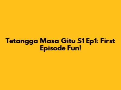 Tetangga Masa Gitu S1 Ep1: First Episode Fun!