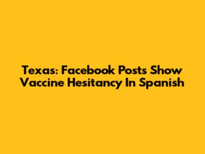 Texas: Facebook Posts Show Vaccine Hesitancy In Spanish