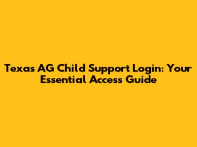 Texas AG Child Support Login: Your Essential Access Guide
