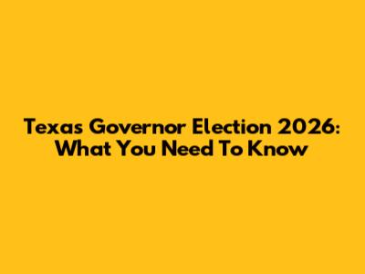 Texas Governor Election 2026: What You Need To Know