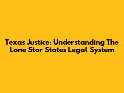 Texas Justice: Understanding The Lone Star State's Legal System