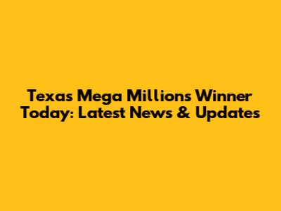 Texas Mega Millions Winner Today: Latest News & Updates