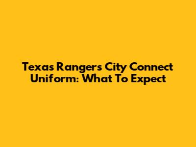 Texas Rangers City Connect Uniform: What To Expect
