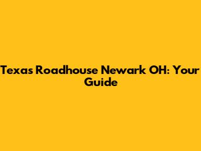 Texas Roadhouse Newark OH: Your Guide