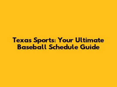 Texas Sports: Your Ultimate Baseball Schedule Guide