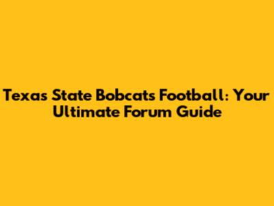 Texas State Bobcats Football: Your Ultimate Forum Guide