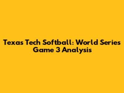 Texas Tech Softball: World Series Game 3 Analysis