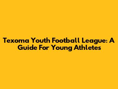 Texoma Youth Football League: A Guide For Young Athletes