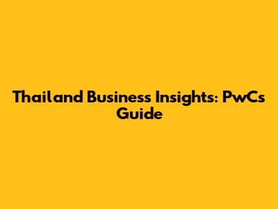 Thailand Business Insights: PwC's Guide