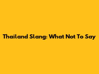 Thailand Slang: What Not To Say