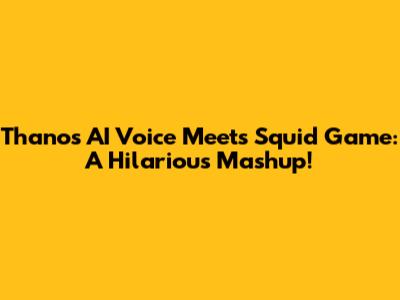 Thanos AI Voice Meets Squid Game: A Hilarious Mashup!